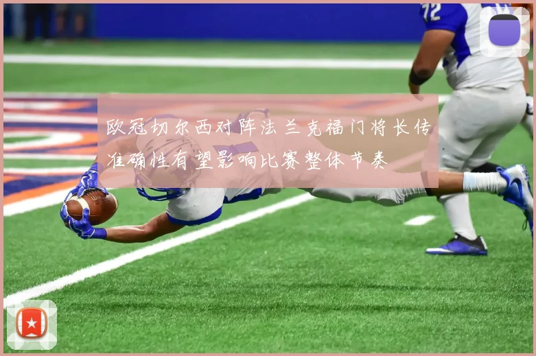 欧冠切尔西对阵法兰克福门将长传准确性有望影响比赛整体节奏